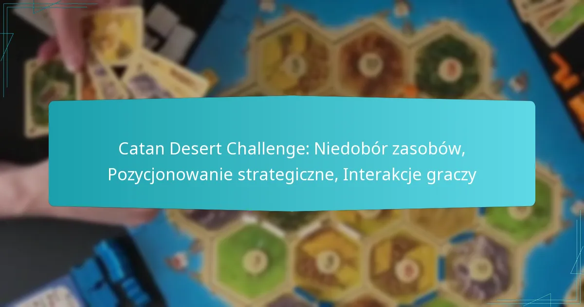 Catan Desert Challenge: Niedobór zasobów, Pozycjonowanie strategiczne, Interakcje graczy