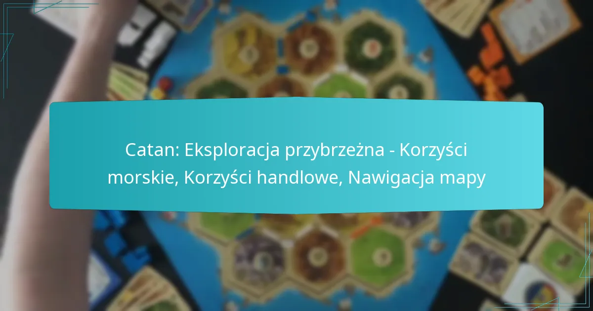 Catan: Eksploracja przybrzeżna – Korzyści morskie, Korzyści handlowe, Nawigacja mapy