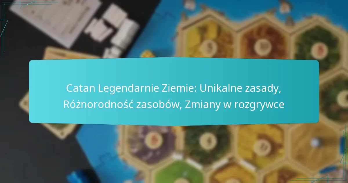 Catan Legendarnie Ziemie: Unikalne zasady, Różnorodność zasobów, Zmiany w rozgrywce