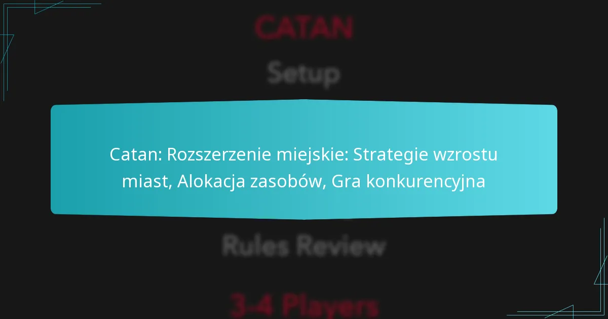 Catan: Rozszerzenie miejskie: Strategie wzrostu miast, Alokacja zasobów, Gra konkurencyjna