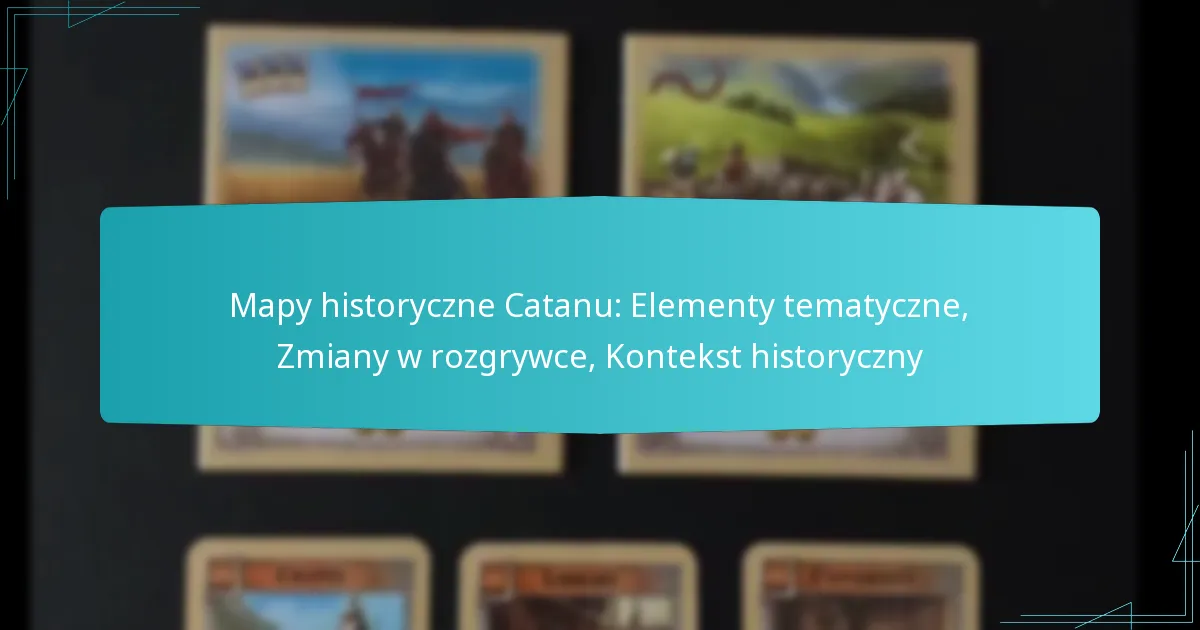 Mapy historyczne Catanu: Elementy tematyczne, Zmiany w rozgrywce, Kontekst historyczny