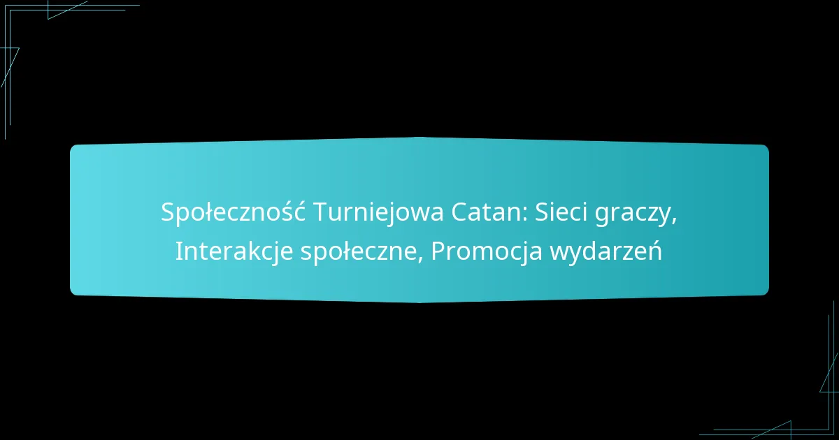Społeczność Turniejowa Catan: Sieci graczy, Interakcje społeczne, Promocja wydarzeń