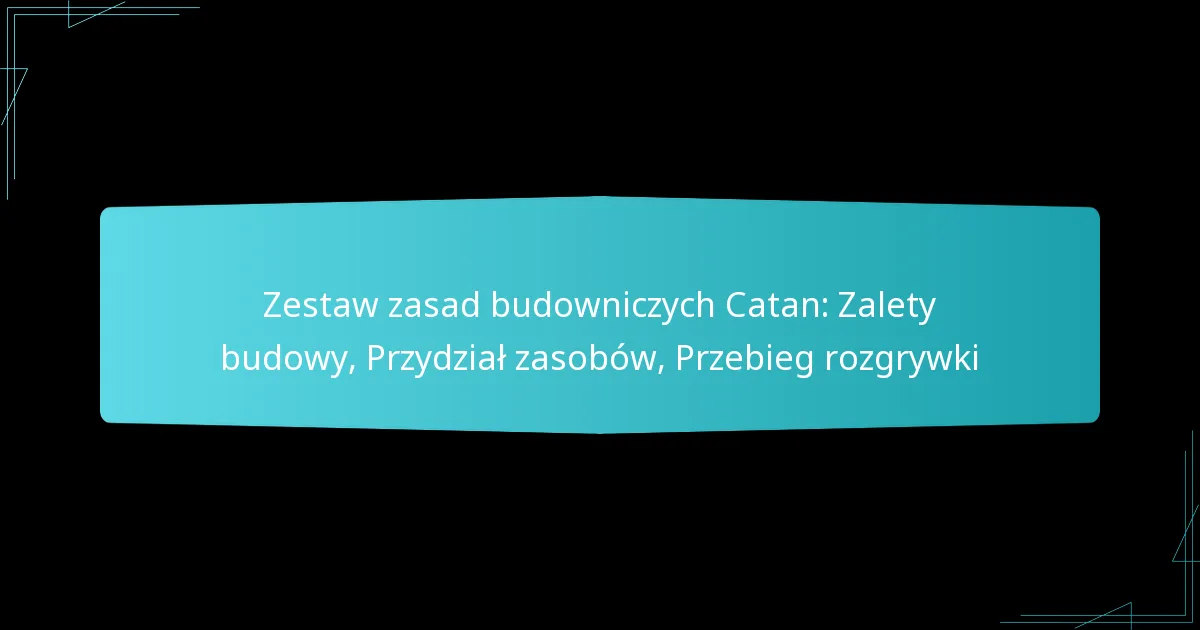 Zestaw zasad budowniczych Catan: Zalety budowy, Przydział zasobów, Przebieg rozgrywki