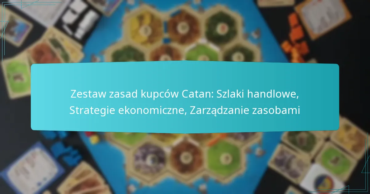 Zestaw zasad kupców Catan: Szlaki handlowe, Strategie ekonomiczne, Zarządzanie zasobami