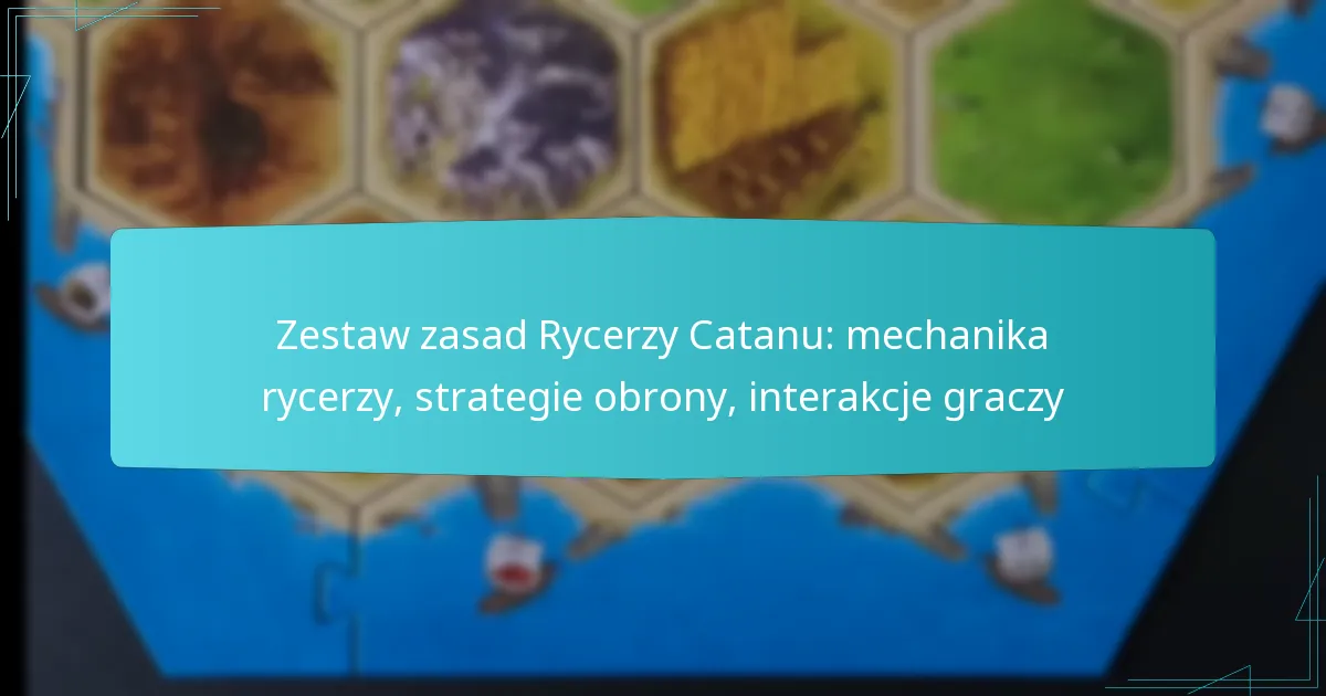 Zestaw zasad Rycerzy Catanu: mechanika rycerzy, strategie obrony, interakcje graczy