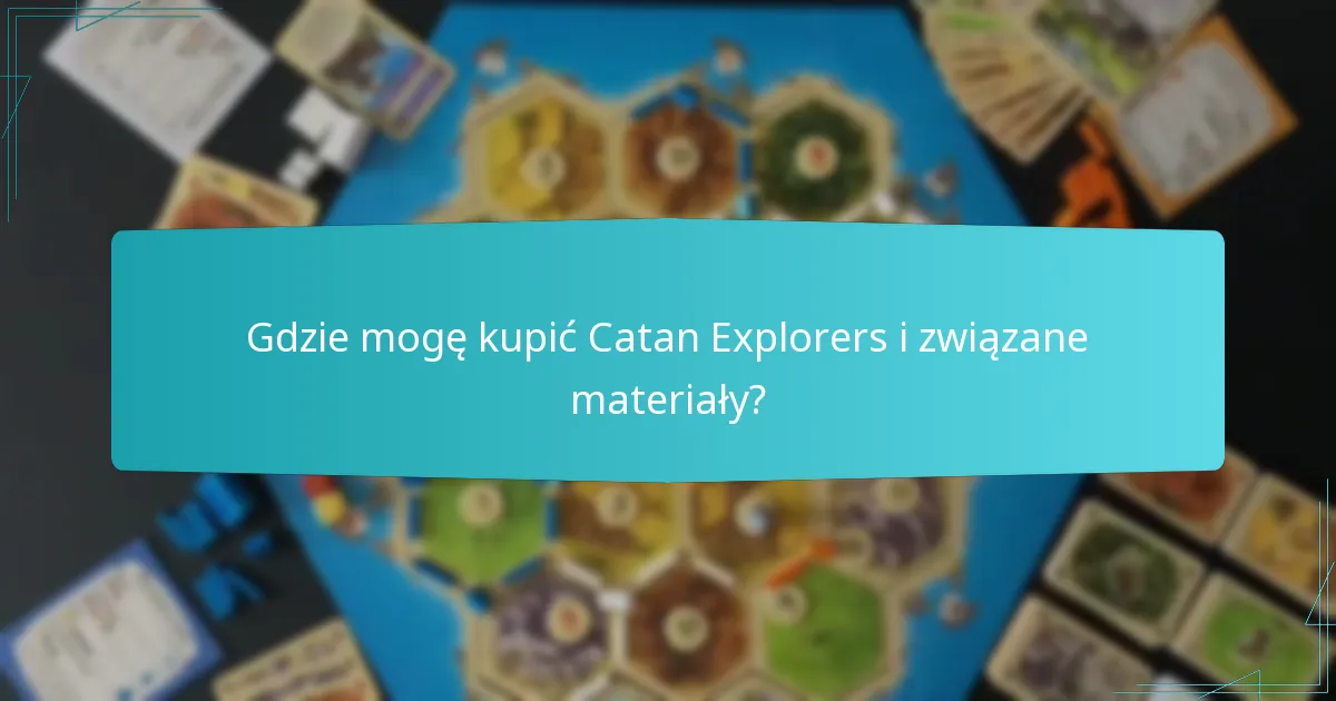 Gdzie mogę kupić Catan Explorers i związane materiały?