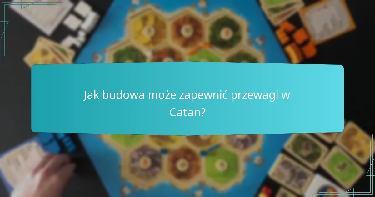 Jak budowa może zapewnić przewagi w Catan?