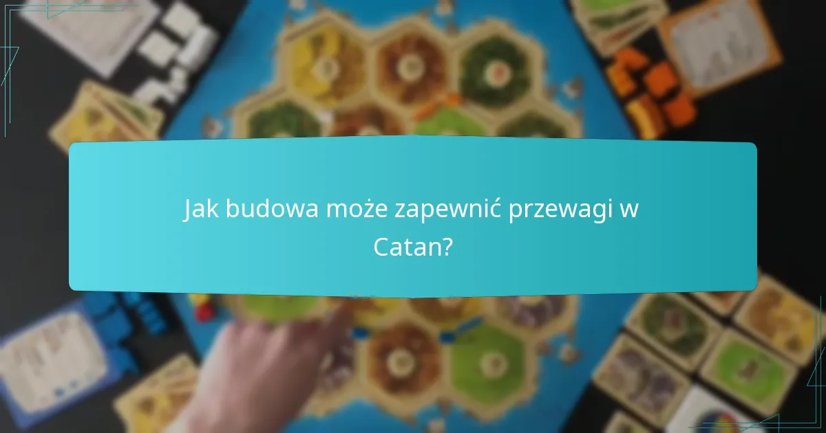 Jak budowa może zapewnić przewagi w Catan?