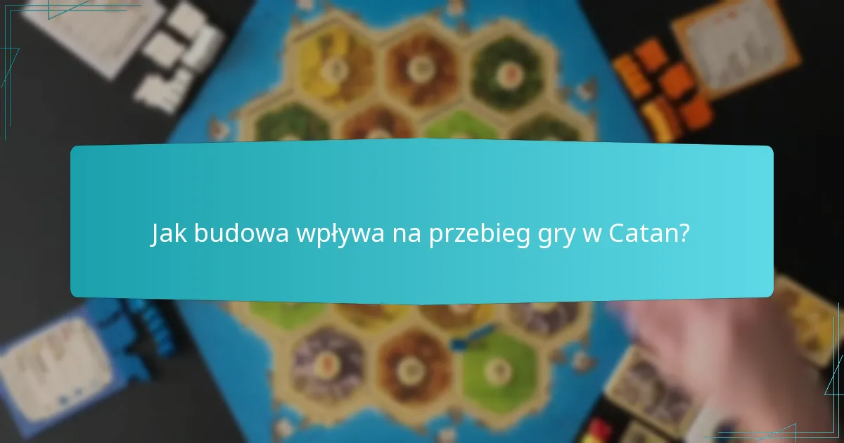 Jak budowa wpływa na przebieg gry w Catan?