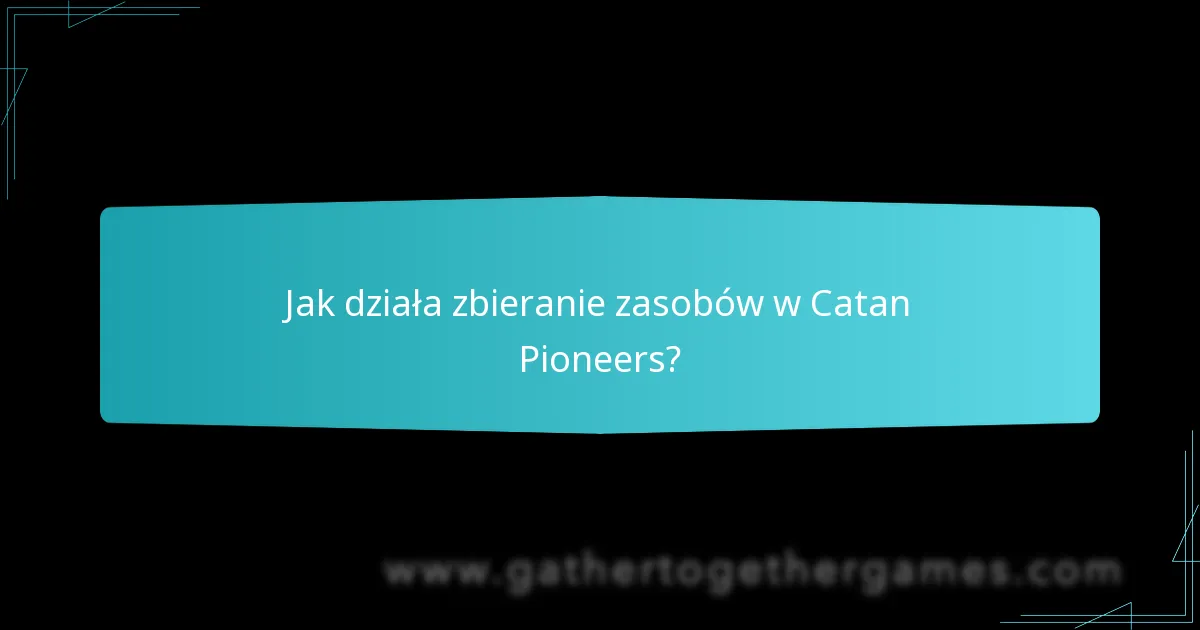 Jak działa zbieranie zasobów w Catan Pioneers?