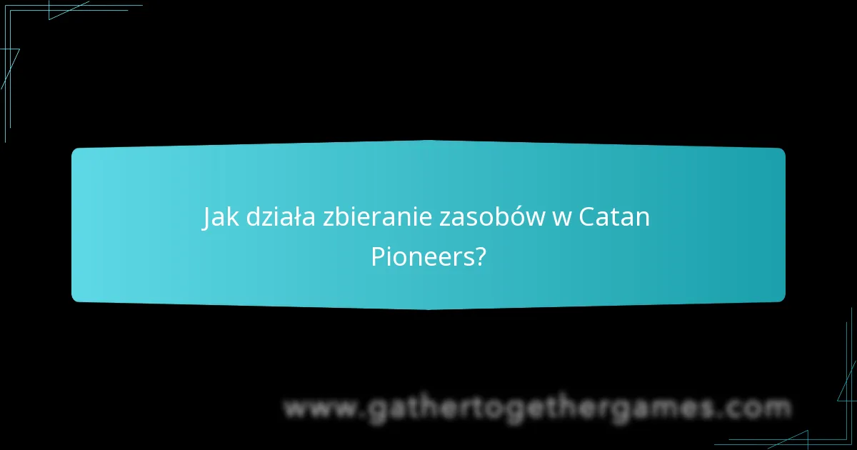 Jak działa zbieranie zasobów w Catan Pioneers?