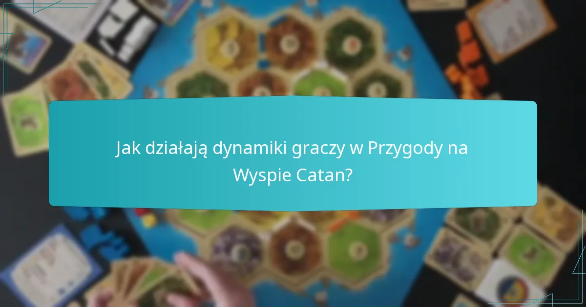 Jak działają dynamiki graczy w Przygody na Wyspie Catan?