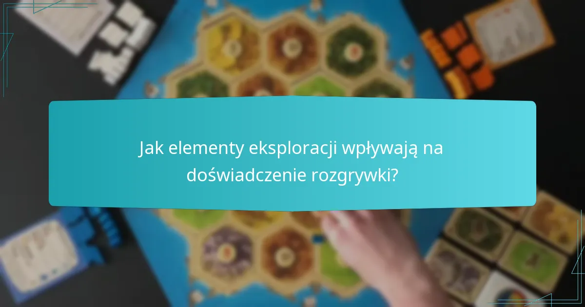 Jak elementy eksploracji wpływają na doświadczenie rozgrywki?