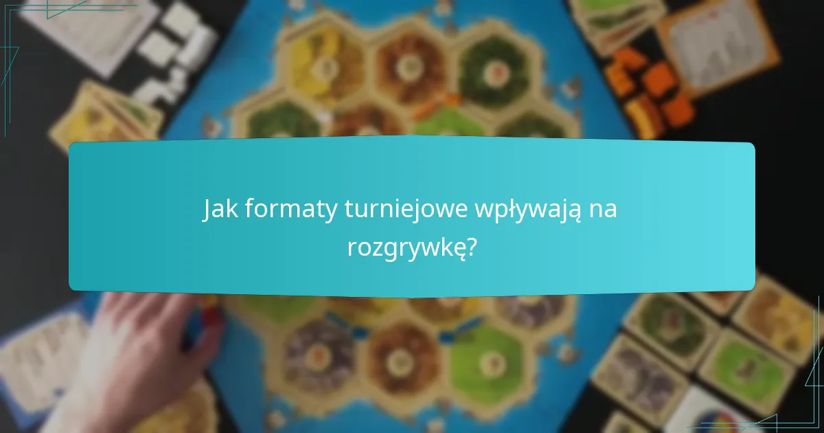Jak formaty turniejowe wpływają na rozgrywkę?