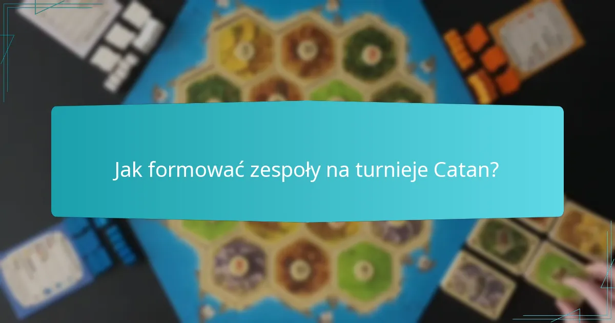Jak formować zespoły na turnieje Catan?