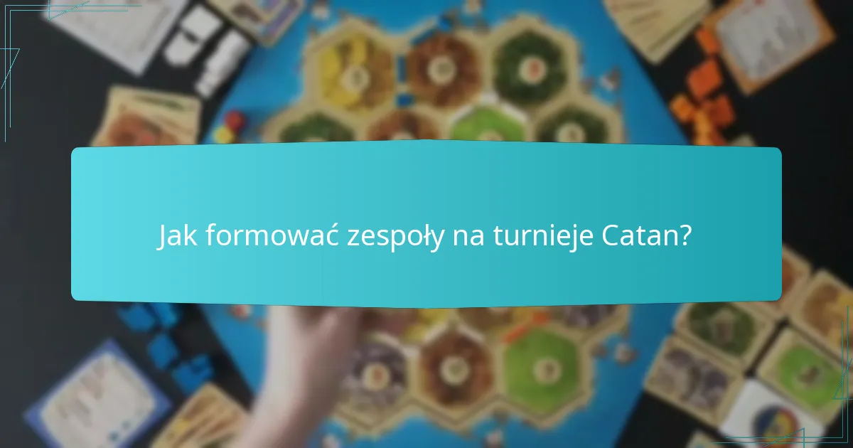 Jak formować zespoły na turnieje Catan?
