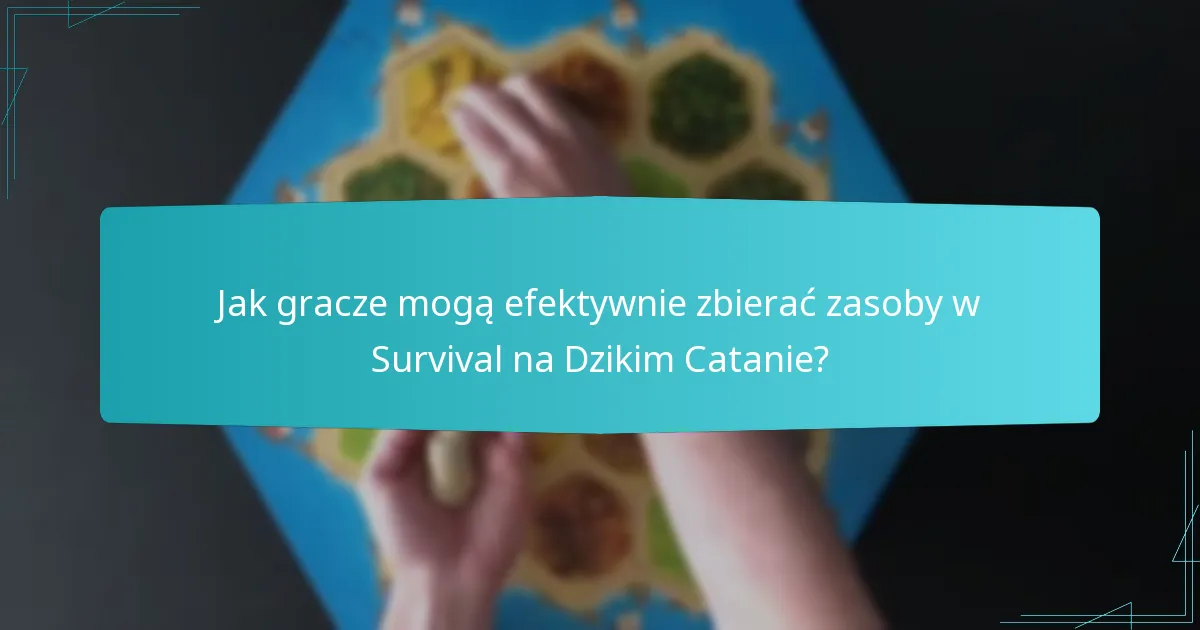 Jak gracze mogą efektywnie zbierać zasoby w Survival na Dzikim Catanie?