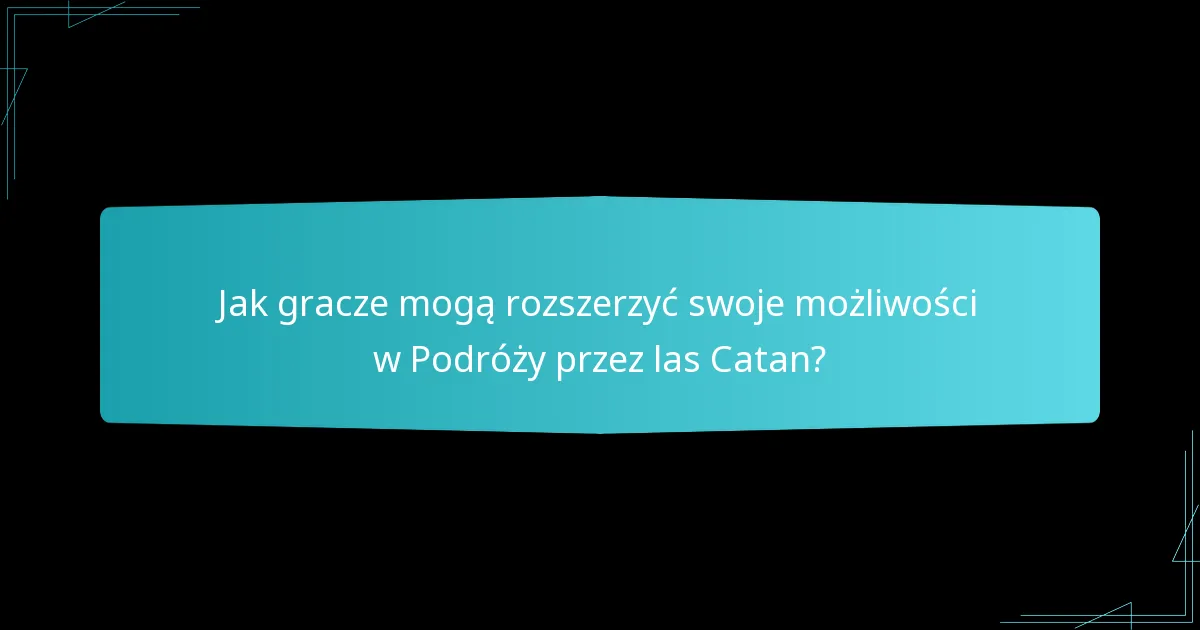 Jak gracze mogą rozszerzyć swoje możliwości w Podróży przez las Catan?