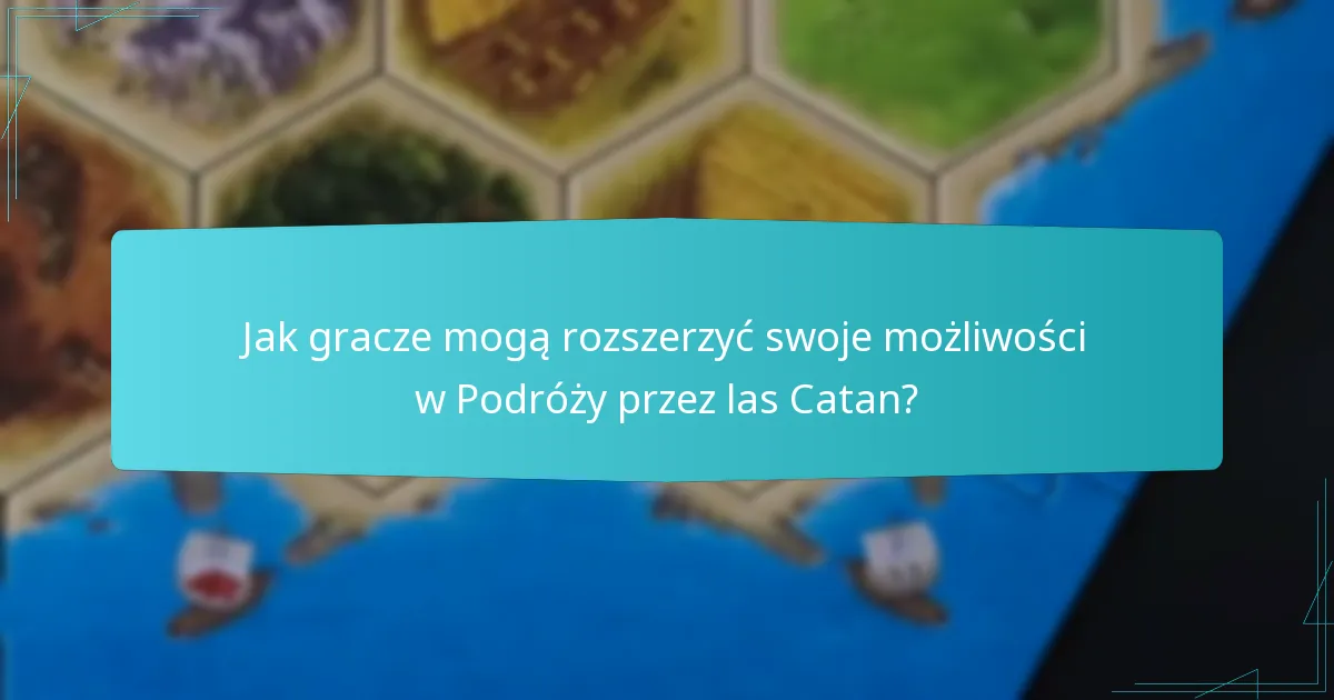 Jak gracze mogą rozszerzyć swoje możliwości w Podróży przez las Catan?