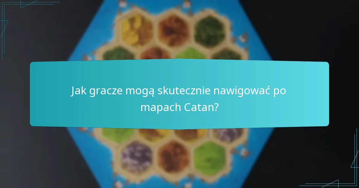 Jak gracze mogą skutecznie nawigować po mapach Catan?