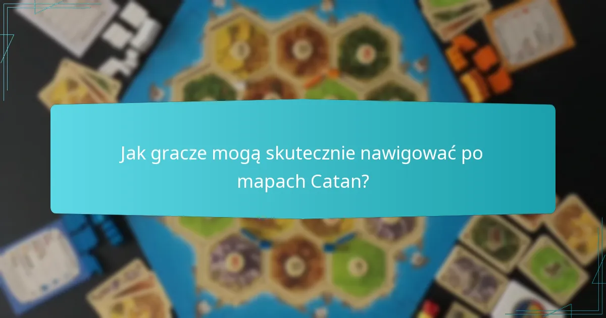 Jak gracze mogą skutecznie nawigować po mapach Catan?
