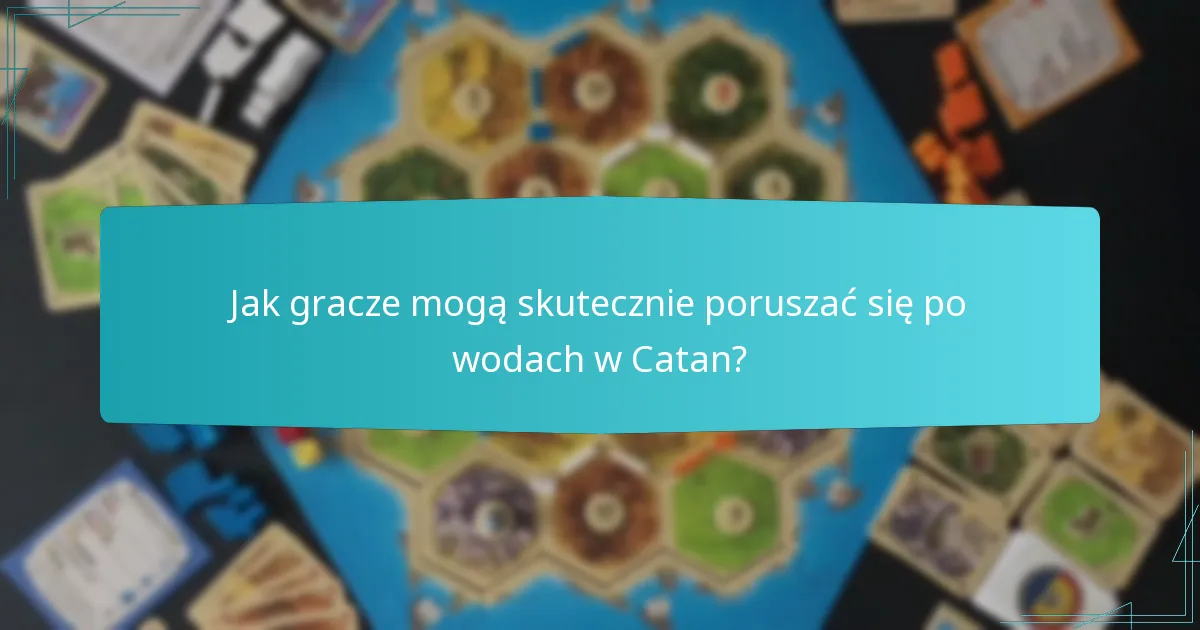 Jak gracze mogą skutecznie poruszać się po wodach w Catan?