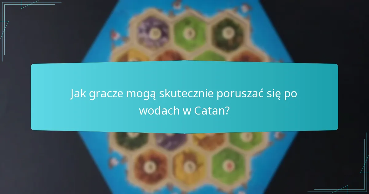 Jak gracze mogą skutecznie poruszać się po wodach w Catan?