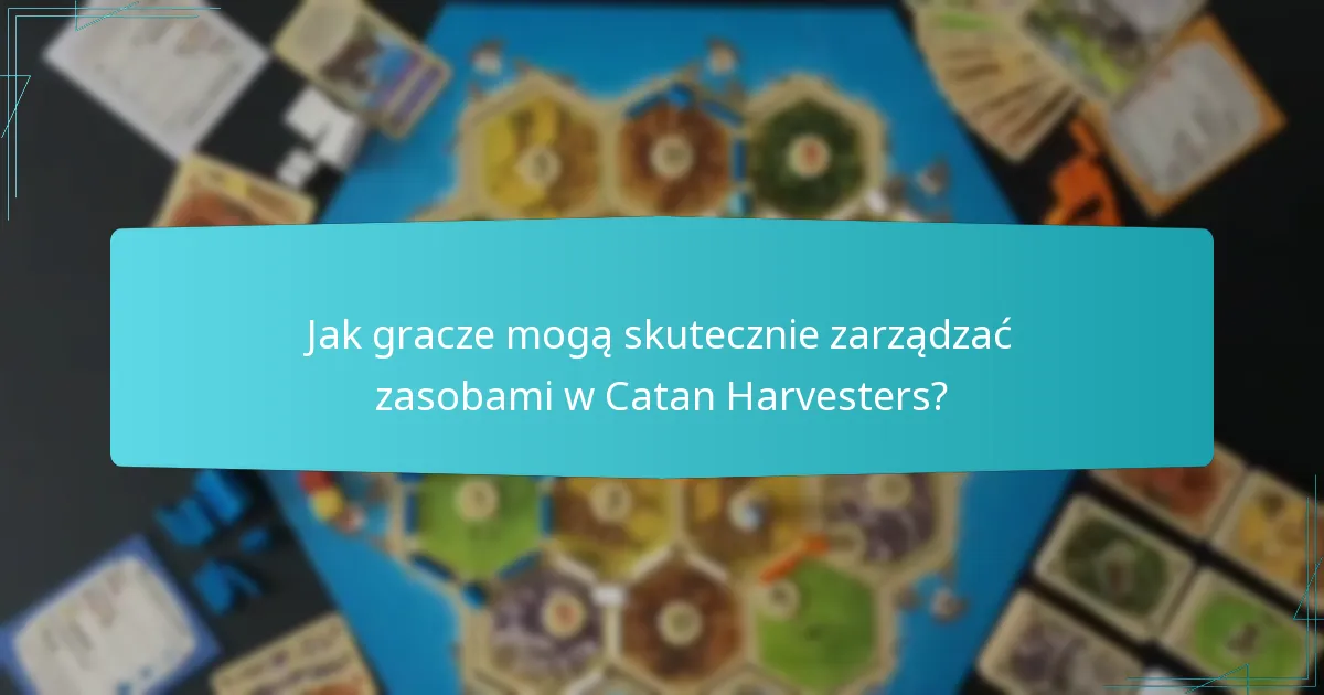 Jak gracze mogą skutecznie zarządzać zasobami w Catan Harvesters?