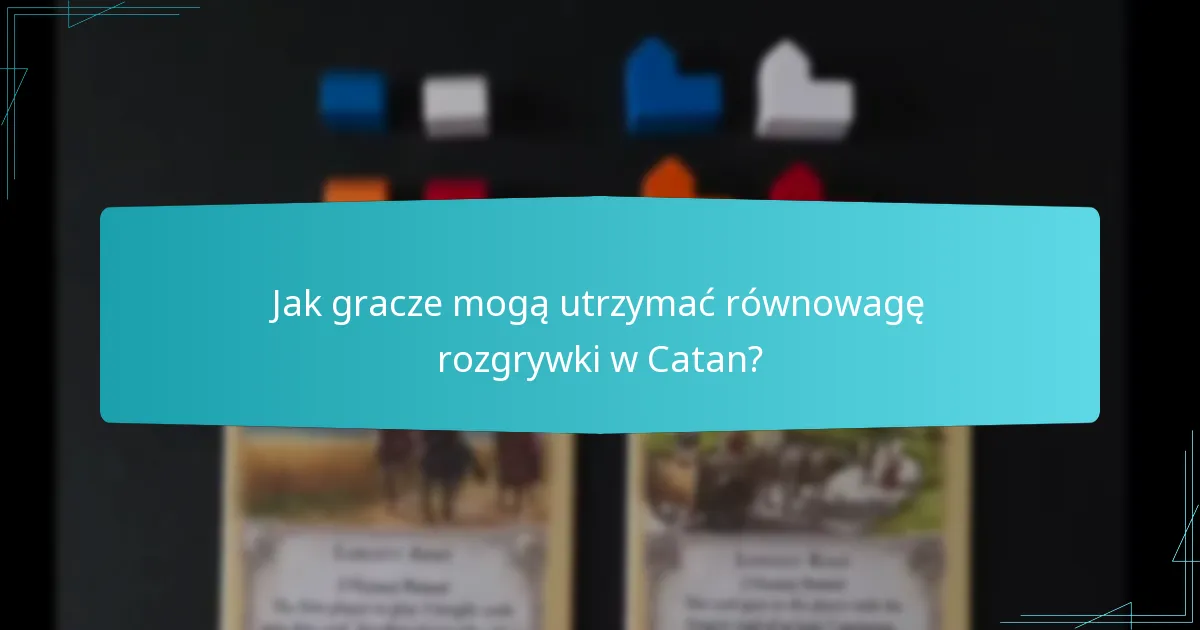 Jak gracze mogą utrzymać równowagę rozgrywki w Catan?