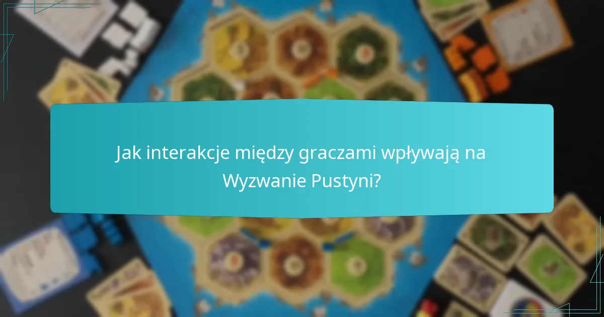 Jak interakcje między graczami wpływają na Wyzwanie Pustyni?