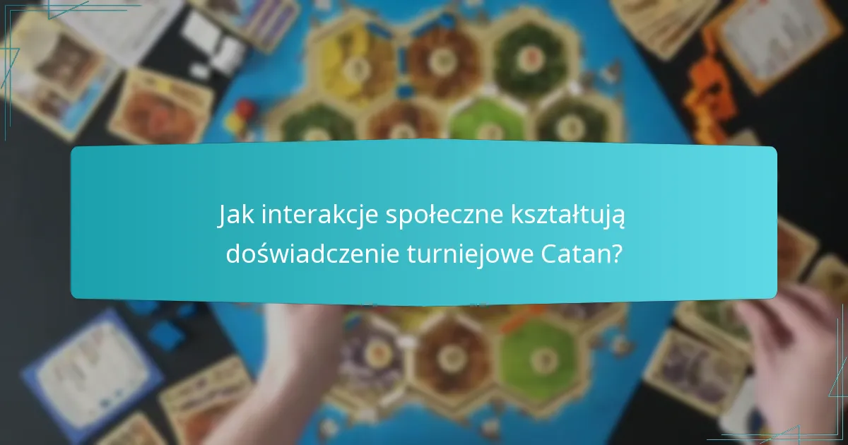Jak interakcje społeczne kształtują doświadczenie turniejowe Catan?