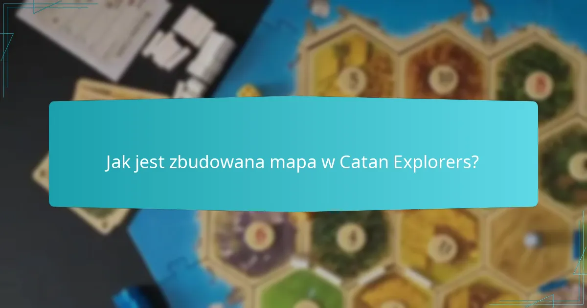 Jak jest zbudowana mapa w Catan Explorers?