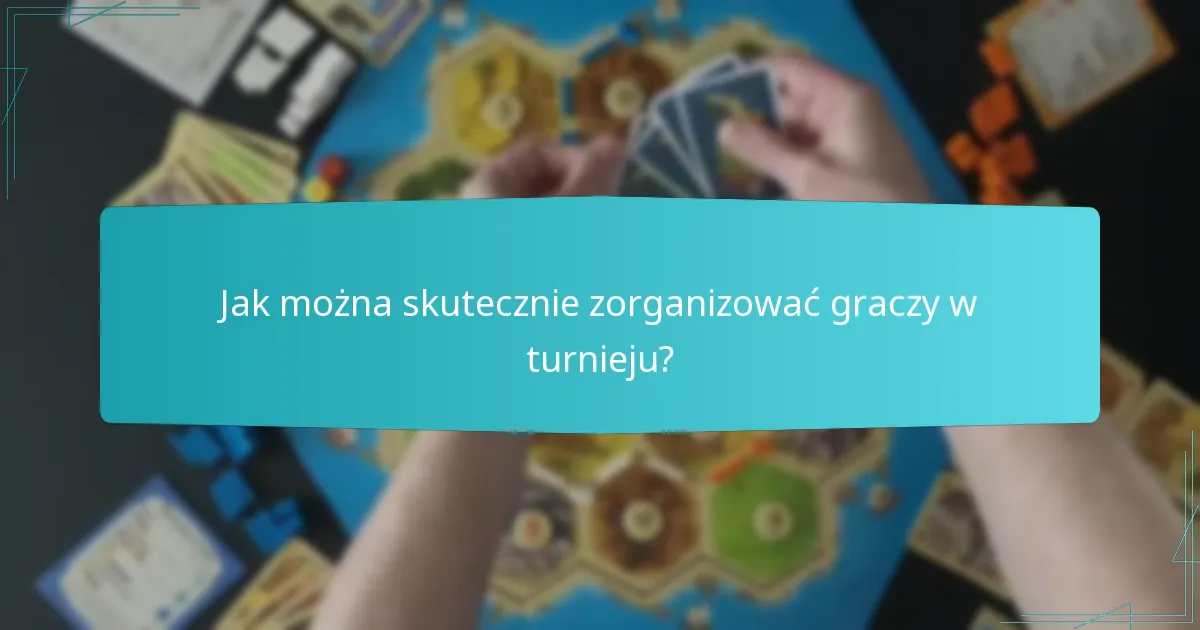 Jak można skutecznie zorganizować graczy w turnieju?