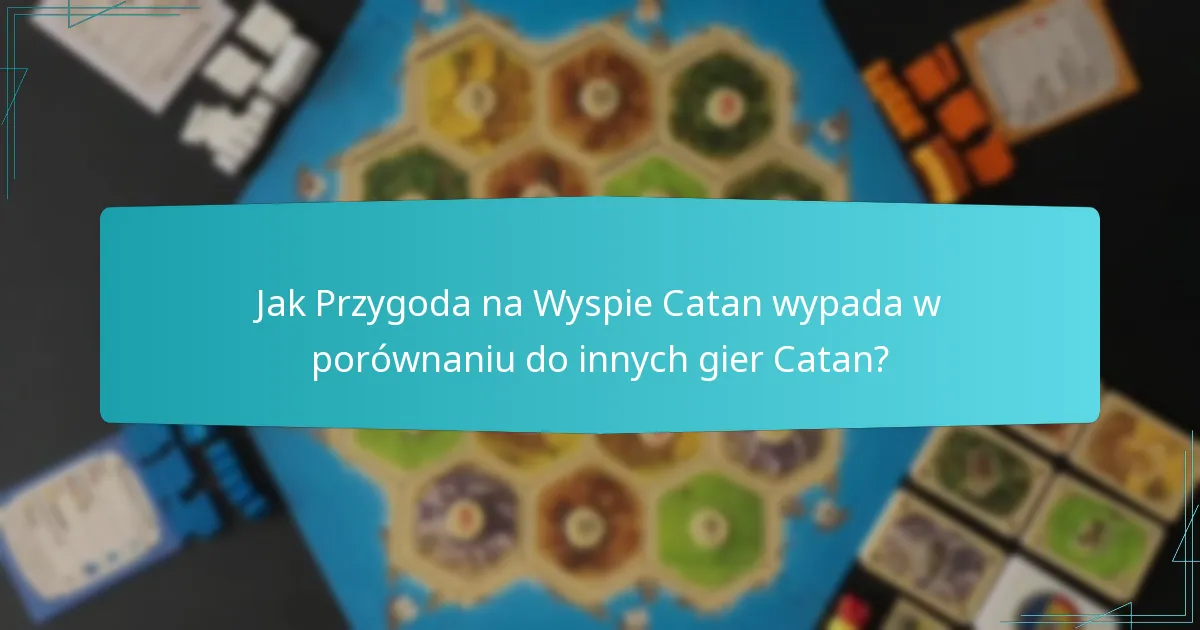 Jak Przygoda na Wyspie Catan wypada w porównaniu do innych gier Catan?