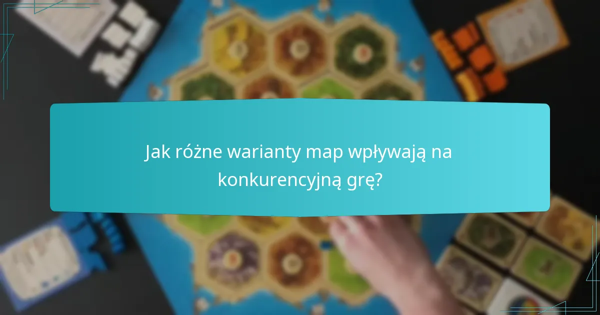 Jak różne warianty map wpływają na konkurencyjną grę?