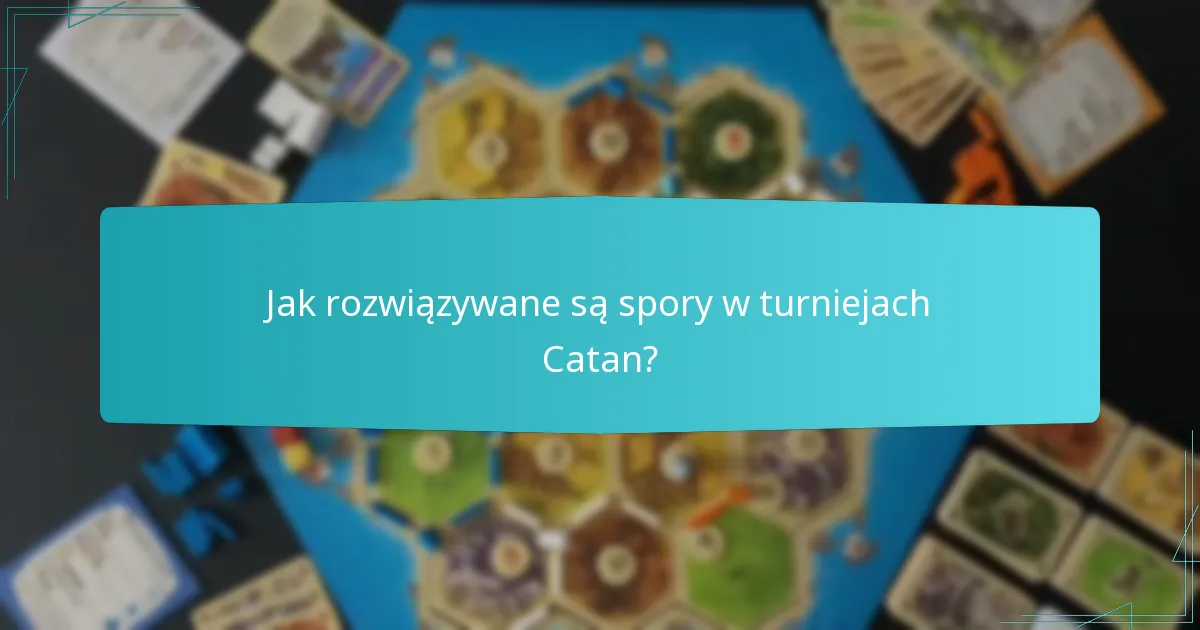 Jak rozwiązywane są spory w turniejach Catan?