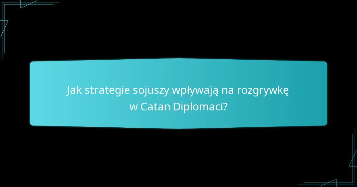 Jak strategie sojuszy wpływają na rozgrywkę w Catan Diplomaci?