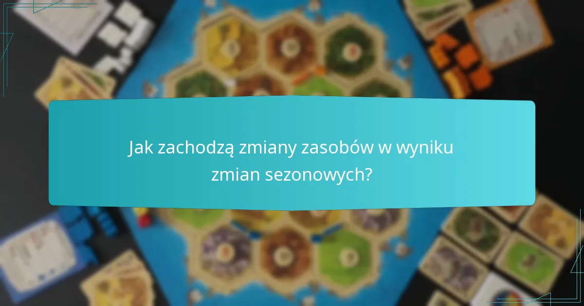 Jak zachodzą zmiany zasobów w wyniku zmian sezonowych?