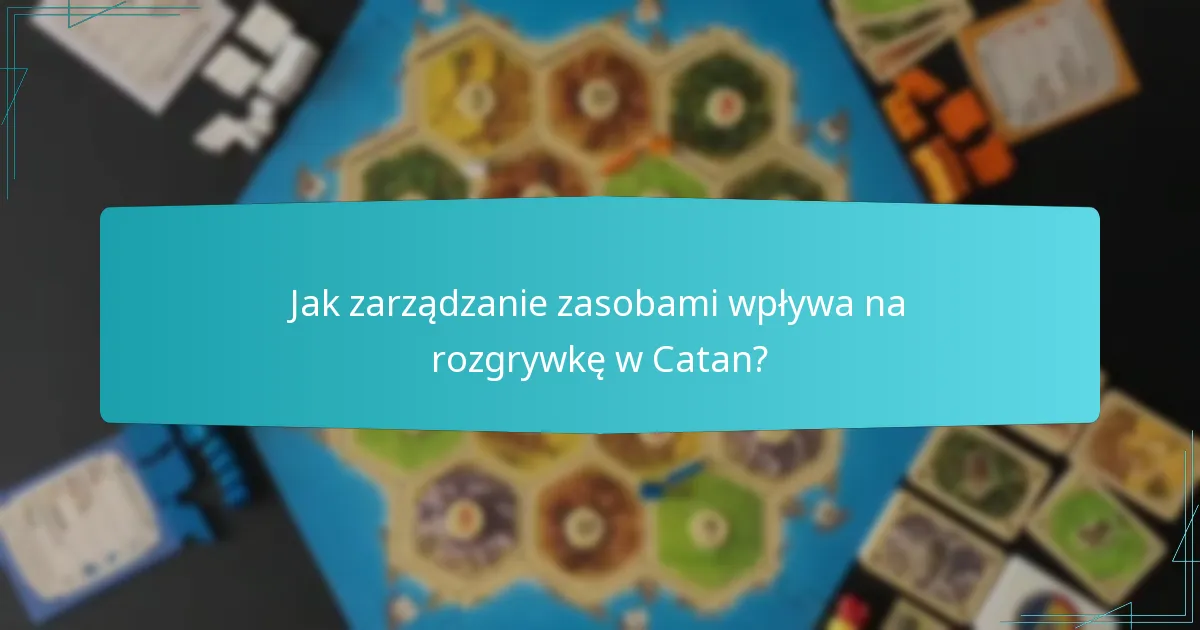 Jak zarządzanie zasobami wpływa na rozgrywkę w Catan?