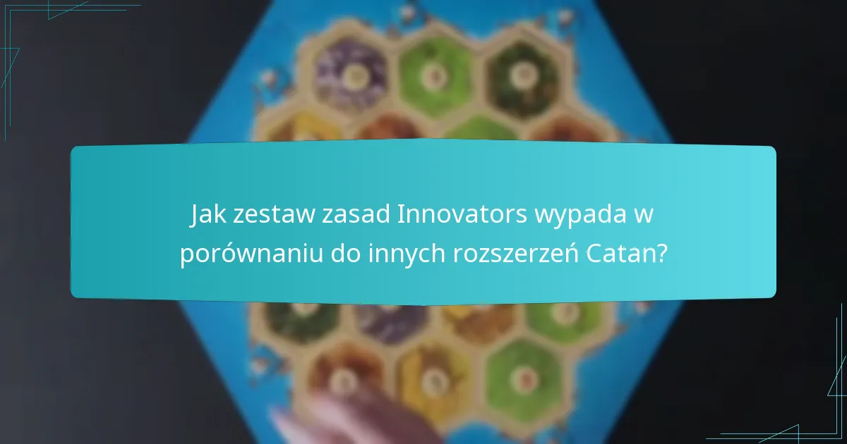 Jak zestaw zasad Innovators wypada w porównaniu do innych rozszerzeń Catan?