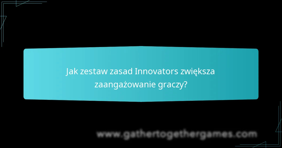 Jak zestaw zasad Innovators zwiększa zaangażowanie graczy?