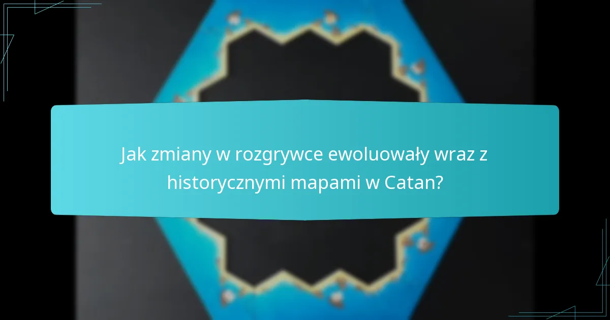 Jak zmiany w rozgrywce ewoluowały wraz z historycznymi mapami w Catan?