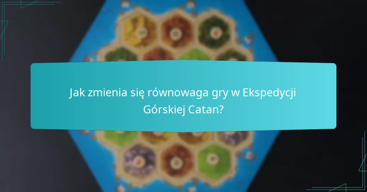 Jak zmienia się równowaga gry w Ekspedycji Górskiej Catan?