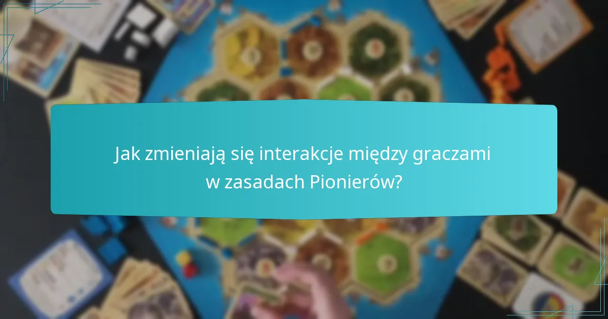 Jak zmieniają się interakcje między graczami w zasadach Pionierów?