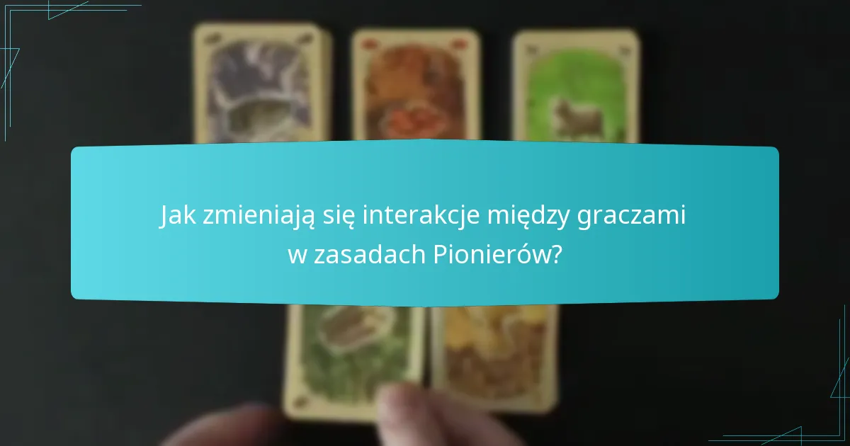 Jak zmieniają się interakcje między graczami w zasadach Pionierów?