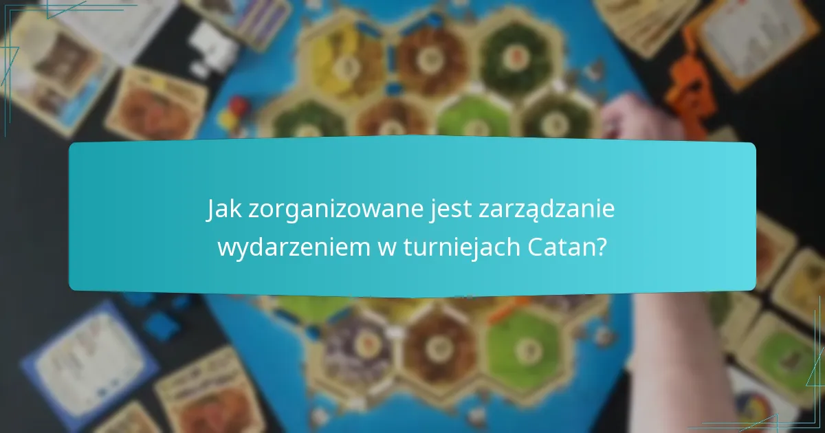 Jak zorganizowane jest zarządzanie wydarzeniem w turniejach Catan?