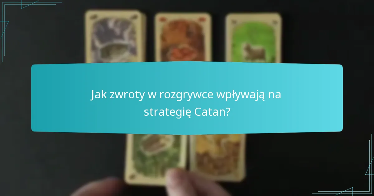 Jak zwroty w rozgrywce wpływają na strategię Catan?