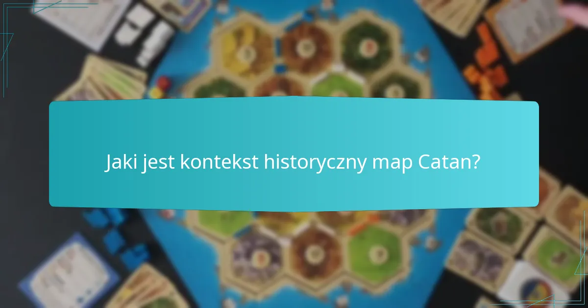Jaki jest kontekst historyczny map Catan?