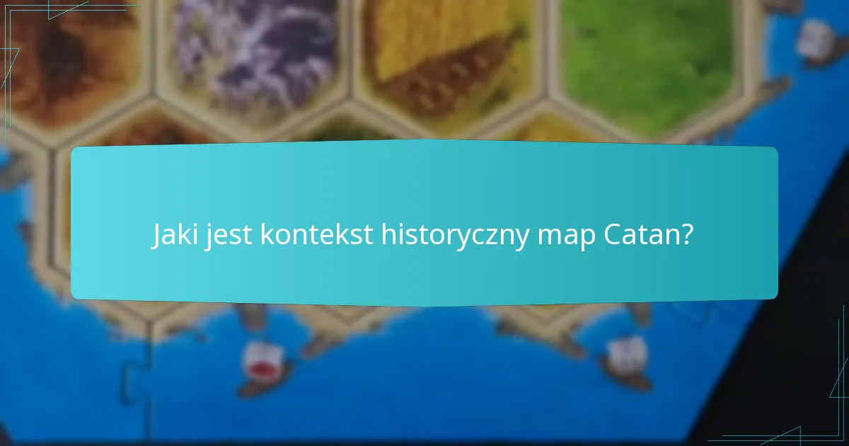 Jaki jest kontekst historyczny map Catan?