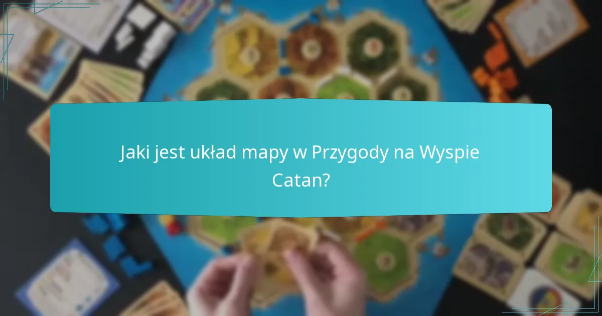 Jaki jest układ mapy w Przygody na Wyspie Catan?